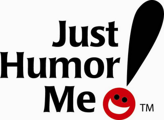 JUST HUMOR ME!