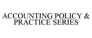 ACCOUNTING POLICY & PRACTICE SERIES