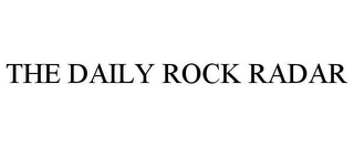 THE DAILY ROCK RADAR