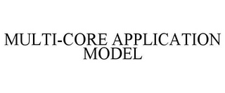 MULTI-CORE APPLICATION MODEL