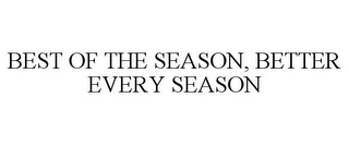 BEST OF THE SEASON, BETTER EVERY SEASON