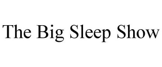THE BIG SLEEP SHOW