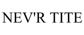 NEV'R TITE