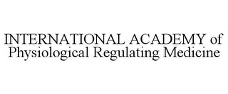 INTERNATIONAL ACADEMY OF PHYSIOLOGICAL REGULATING MEDICINE