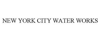 NEW YORK CITY WATER WORKS