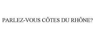 PARLEZ-VOUS CÔTES DU RHÔNE?