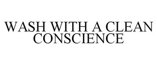 WASH WITH A CLEAN CONSCIENCE