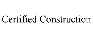 CERTIFIED CONSTRUCTION