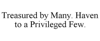 TREASURED BY MANY. HAVEN TO A PRIVILEGED FEW.