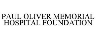 PAUL OLIVER MEMORIAL HOSPITAL FOUNDATION