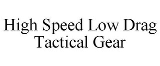 HIGH SPEED LOW DRAG TACTICAL GEAR