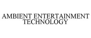 AMBIENT ENTERTAINMENT TECHNOLOGY