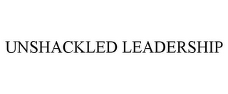UNSHACKLED LEADERSHIP