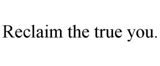 RECLAIM THE TRUE YOU.