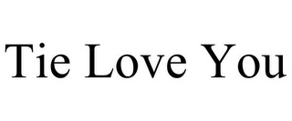 TIE LOVE YOU