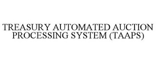 TREASURY AUTOMATED AUCTION PROCESSING SYSTEM (TAAPS)