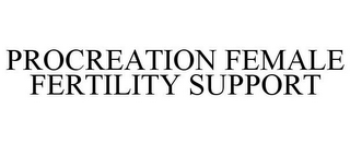PROCREATION FEMALE FERTILITY SUPPORT