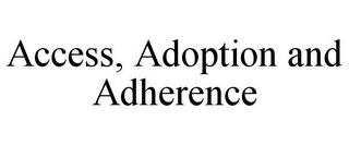 ACCESS, ADOPTION AND ADHERENCE