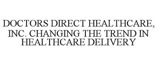 DOCTORS DIRECT HEALTHCARE, INC. CHANGINGTHE TREND IN HEALTHCARE DELIVERY