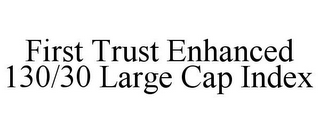 FIRST TRUST ENHANCED 130/30 LARGE CAP INDEX