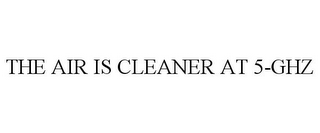 THE AIR IS CLEANER AT 5-GHZ