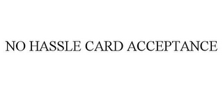 NO HASSLE CARD ACCEPTANCE