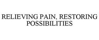 RELIEVING PAIN, RESTORING POSSIBILITIES