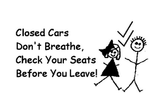 CLOSED CARS DON'T BREATHE, CHECK YOUR SEATS BEFORE YOU LEAVE!