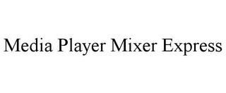 MEDIA PLAYER MIXER EXPRESS