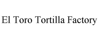 EL TORO TORTILLA FACTORY