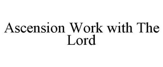 ASCENSION WORK WITH THE LORD