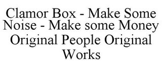 CLAMOR BOX - MAKE SOME NOISE - MAKE SOME MONEY ORIGINAL PEOPLE ORIGINAL WORKS