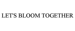 LET'S BLOOM TOGETHER