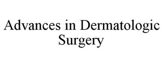 ADVANCES IN DERMATOLOGIC SURGERY