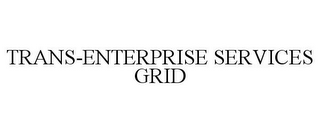 TRANS-ENTERPRISE SERVICES GRID