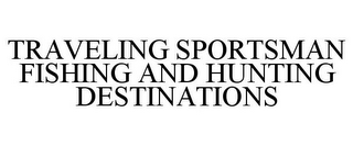 TRAVELING SPORTSMAN FISHING AND HUNTING DESTINATIONS