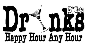 DRINKS N' EATS HAPPY HOUR ANY HOUR