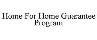 HOME FOR HOME GUARANTEE PROGRAM