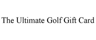 THE ULTIMATE GOLF GIFT CARD