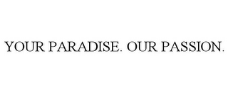 YOUR PARADISE. OUR PASSION.