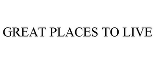 GREAT PLACES TO LIVE