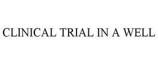 CLINICAL TRIAL IN A WELL