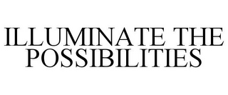 ILLUMINATE THE POSSIBILITIES