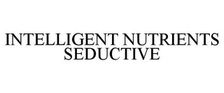 INTELLIGENT NUTRIENTS SEDUCTIVE