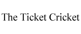 THE TICKET CRICKET