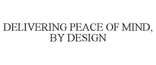 DELIVERING PEACE OF MIND, BY DESIGN
