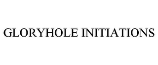 GLORYHOLE INITIATIONS