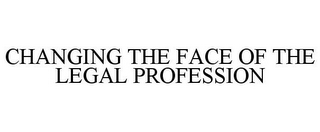 CHANGING THE FACE OF THE LEGAL PROFESSION