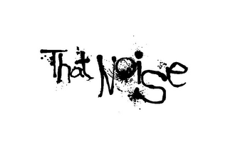 THAT NOISE