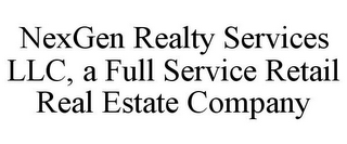 NEXGEN REALTY SERVICES LLC, A FULL SERVICE RETAIL REAL ESTATE COMPANY